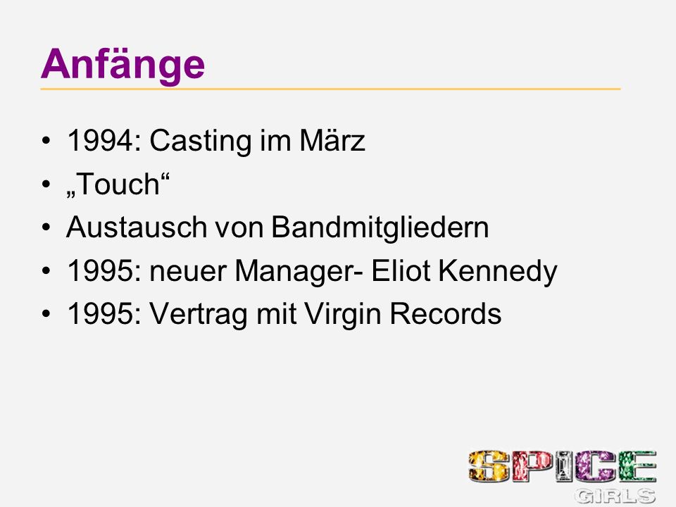 Anfänge 1994: Casting im März Touch Austausch von Bandmitgliedern 1995: neuer Manager- Eliot Kennedy 1995: Vertrag mit Virgin Records
