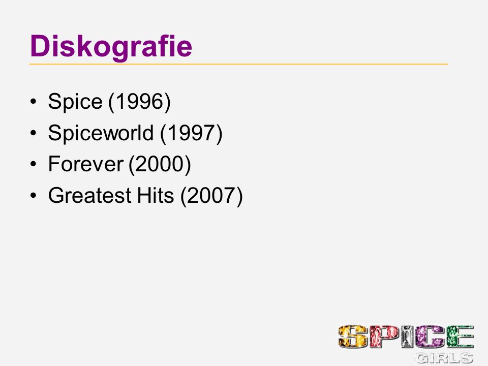 Diskografie Spice (1996) Spiceworld (1997) Forever (2000) Greatest Hits (2007)