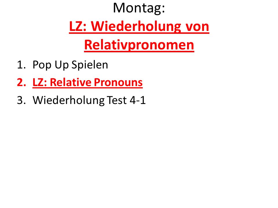 Montag: LZ: Wiederholung von Relativpronomen 1.Pop Up Spielen 2.LZ: Relative Pronouns 3.Wiederholung Test 4-1