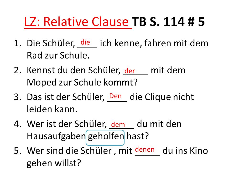 LZ: Relative Clause TB S. 114 # 5 1.Die Schüler, ____ ich kenne, fahren mit dem Rad zur Schule.