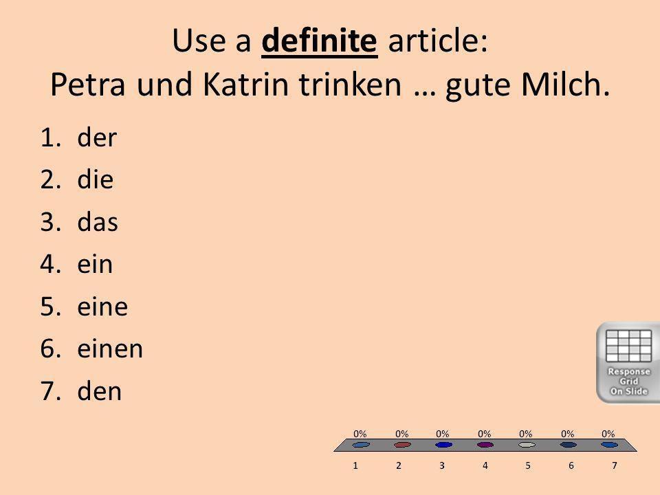Use a definite article: Petra und Katrin trinken … gute Milch.