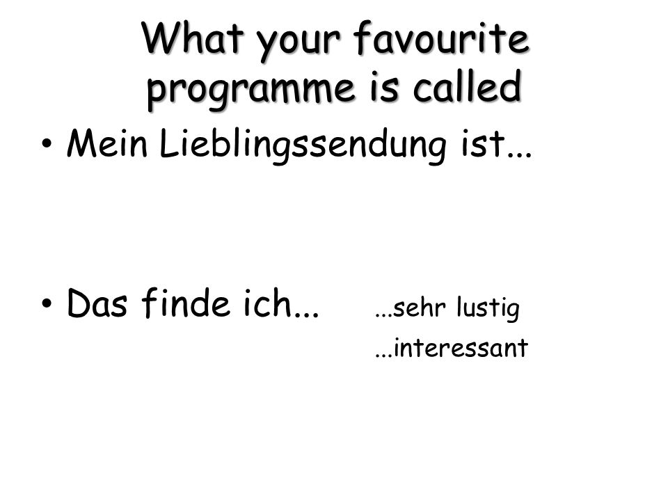 What your favourite programme is called Mein Lieblingssendung ist...