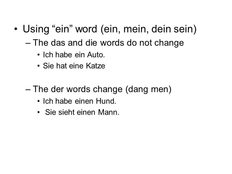 Using ein word (ein, mein, dein sein) –The das and die words do not change Ich habe ein Auto.