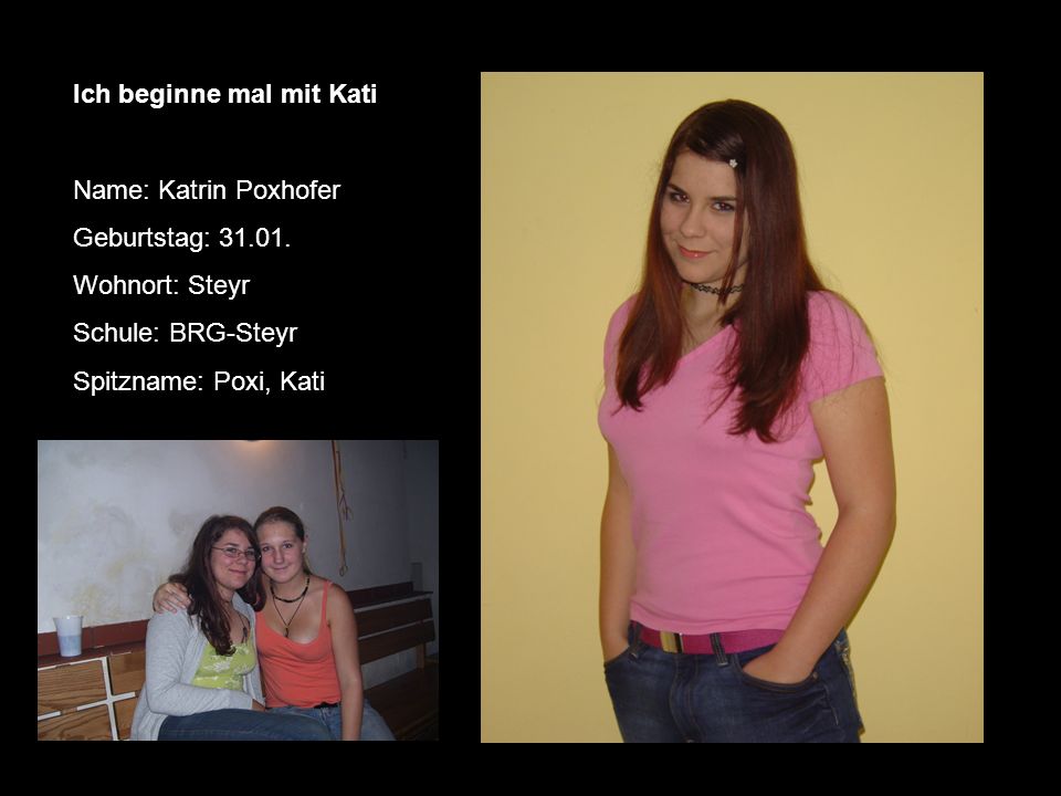 Ich beginne mal mit Kati Name: Katrin Poxhofer Geburtstag: