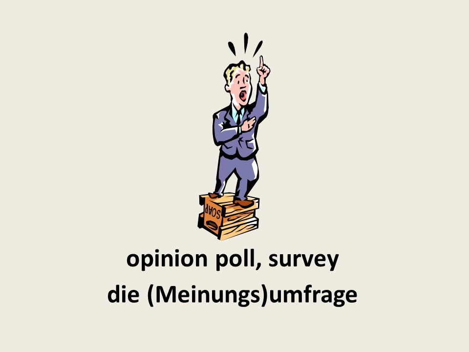 opinion poll, survey die (Meinungs)umfrage