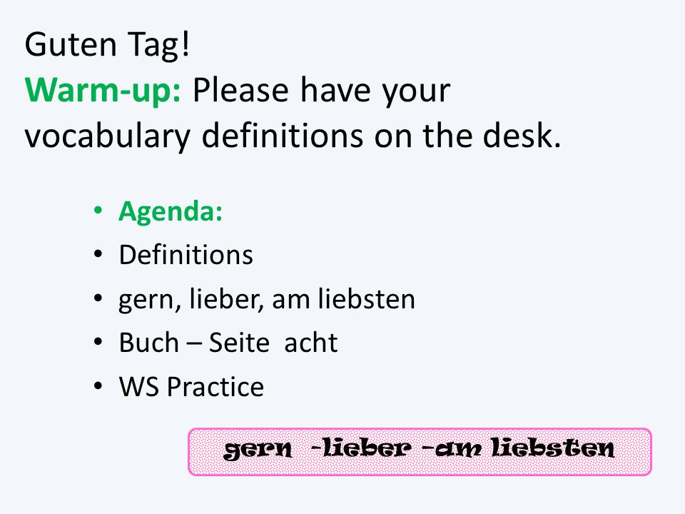 Guten Tag. Warm-up: Please have your vocabulary definitions on the desk.