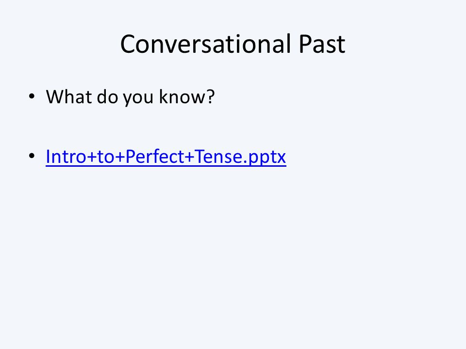 Conversational Past What do you know Intro+to+Perfect+Tense.pptx