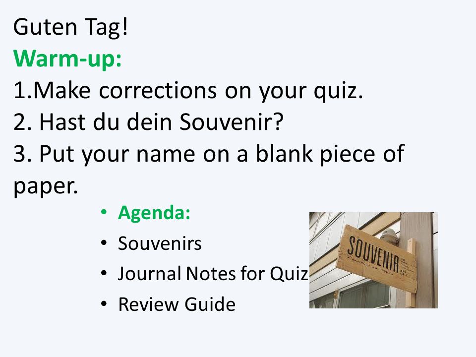 Guten Tag. Warm-up: 1.Make corrections on your quiz.