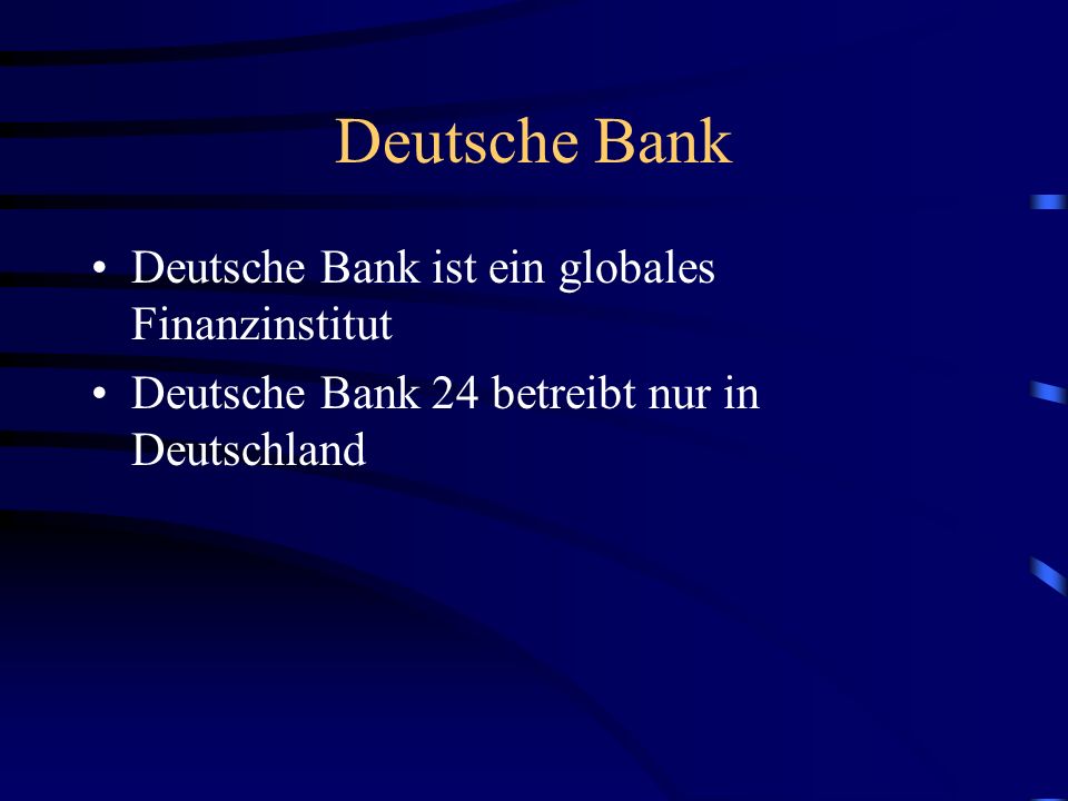 Deutsche Bank Deutsche Bank ist ein globales Finanzinstitut Deutsche Bank 24 betreibt nur in Deutschland