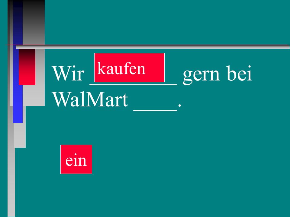 Wir ________ gern bei WalMart ____. ein kaufen
