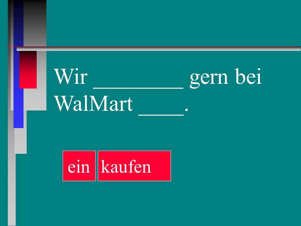 Wir ________ gern bei WalMart ____. einkaufen