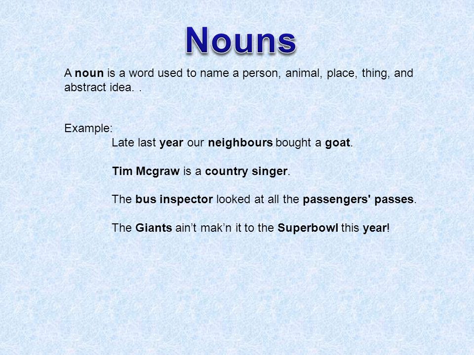 A noun is a word used to name a person, animal, place, thing, and abstract idea..