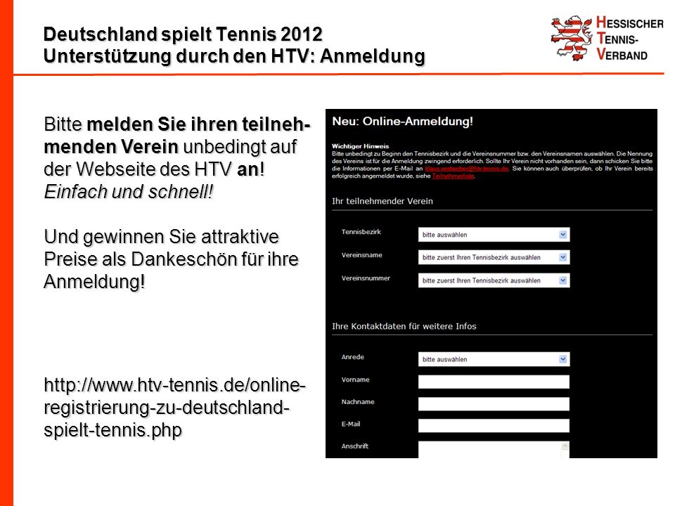 Deutschland spielt Tennis 2012 Unterstützung durch den HTV: Anmeldung Bitte melden Sie ihren teilneh- menden Verein unbedingt auf der Webseite des HTV an.