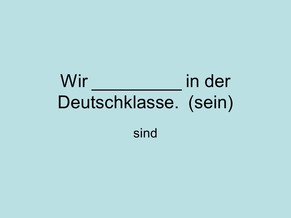 Wir _________ in der Deutschklasse. (sein) sind