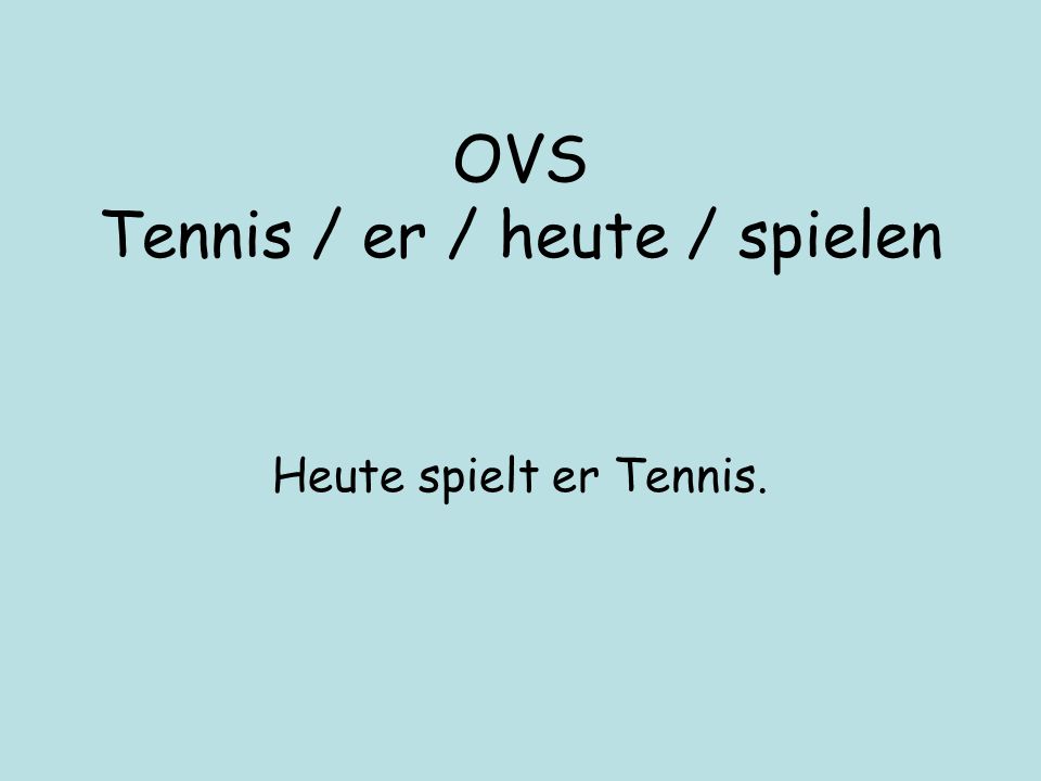 OVS Tennis / er / heute / spielen Heute spielt er Tennis.