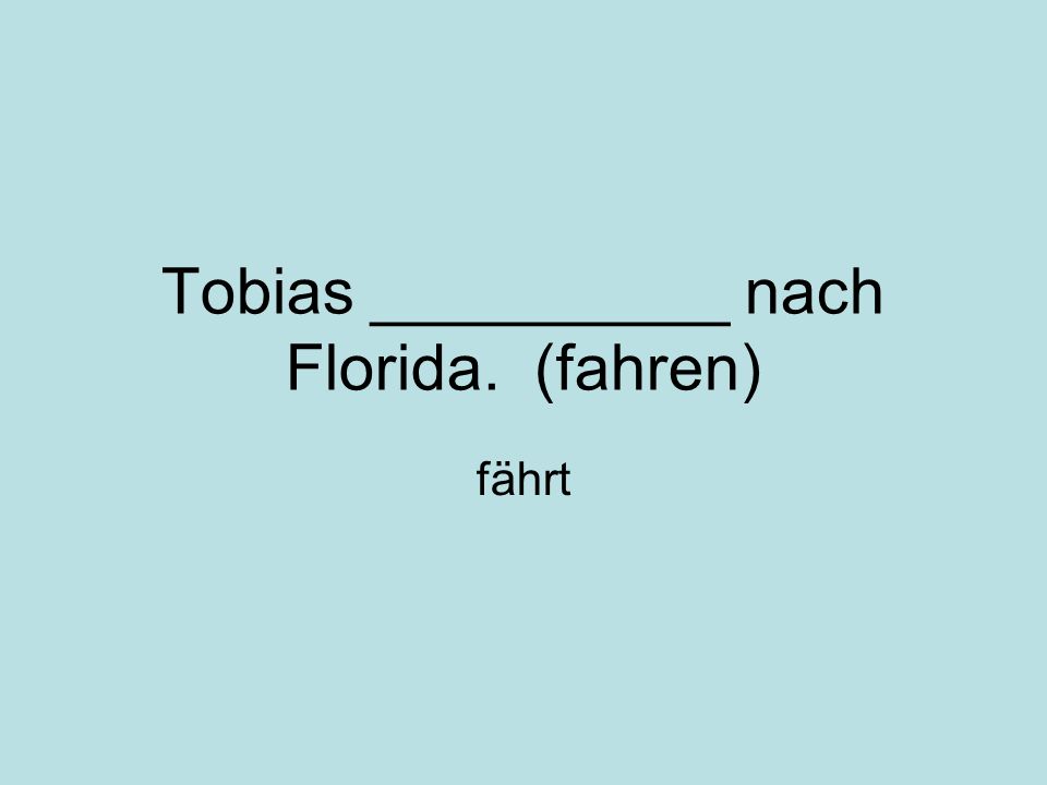 Tobias __________ nach Florida. (fahren) fährt