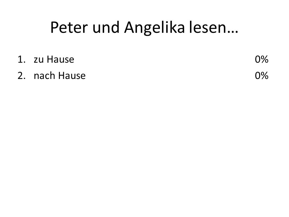 Peter und Angelika lesen… 1.zu Hause 2.nach Hause 0%