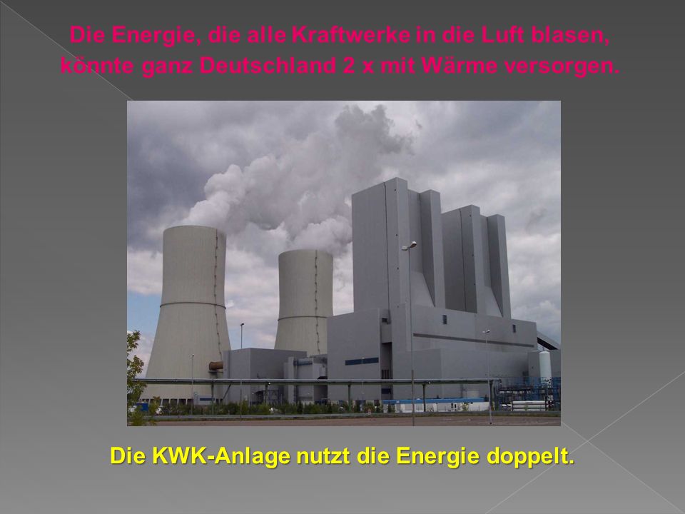 Die Energie, die alle Kraftwerke in die Luft blasen, könnte ganz Deutschland 2 x mit Wärme versorgen.