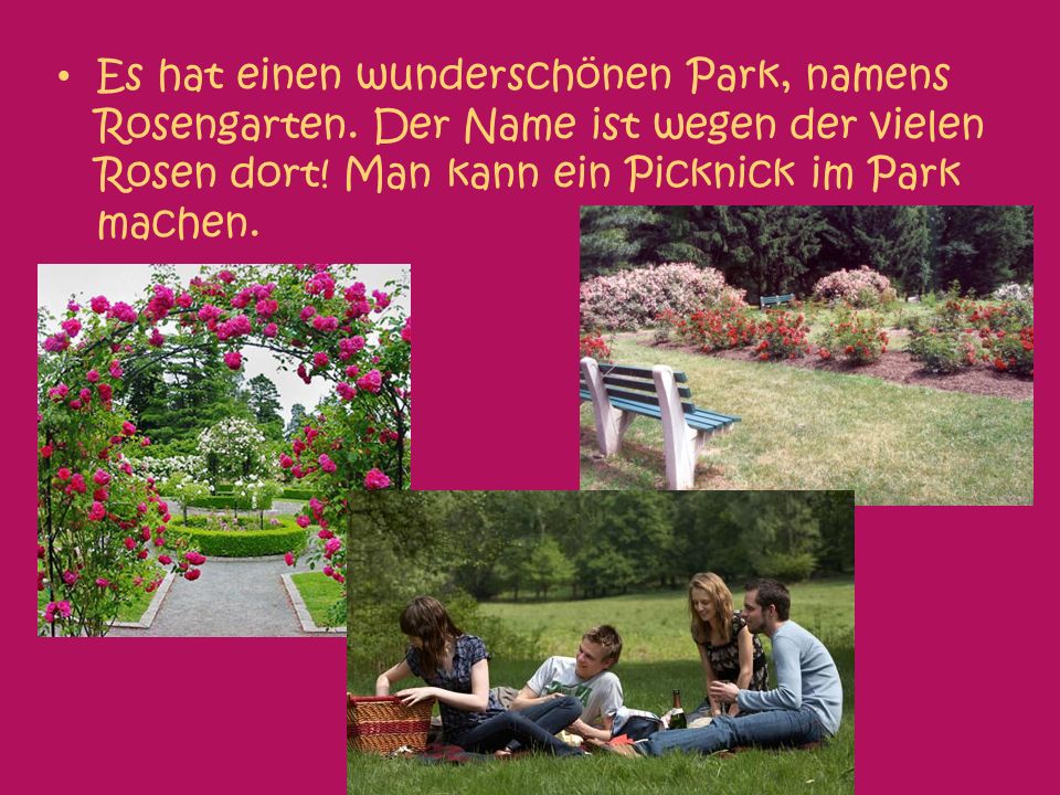 Es hat einen wunderschönen Park, namens Rosengarten.