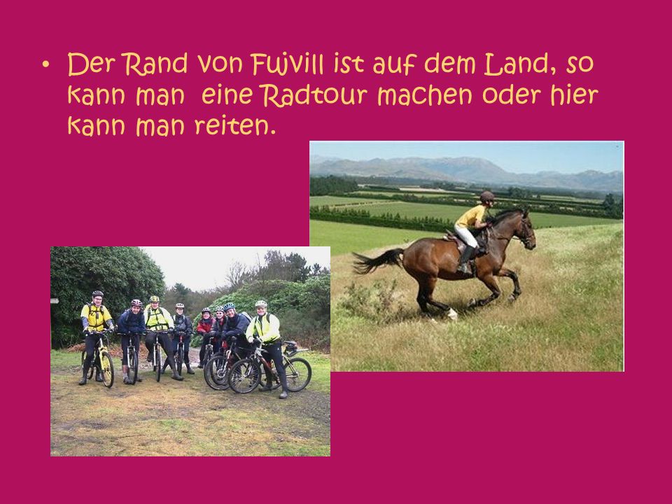 Der Rand von Fujvill ist auf dem Land, so kann man eine Radtour machen oder hier kann man reiten.