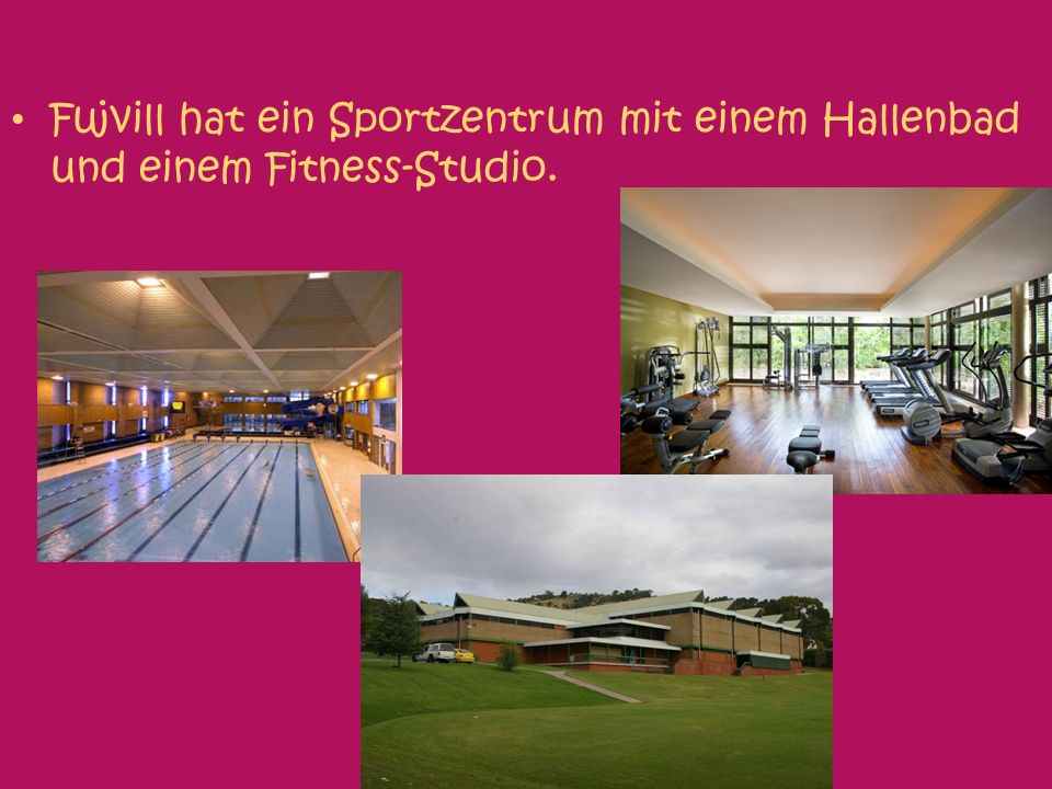 Fujvill hat ein Sportzentrum mit einem Hallenbad und einem Fitness-Studio.