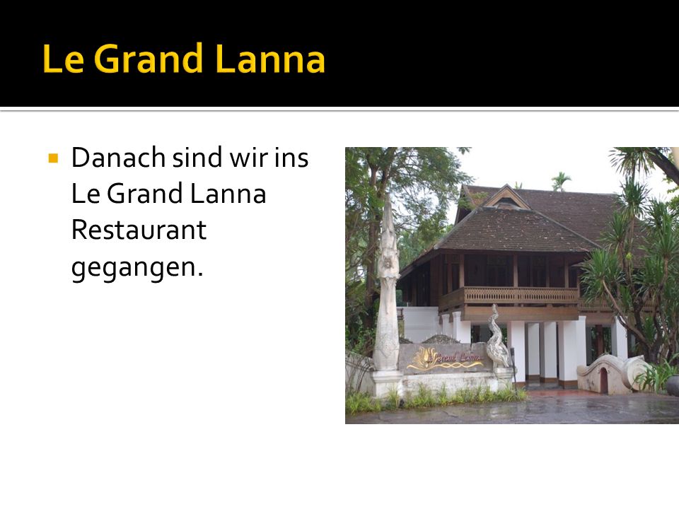 Danach sind wir ins Le Grand Lanna Restaurant gegangen.