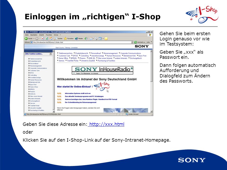 Einloggen im richtigen I-Shop Geben Sie diese Adresse ein:   oder Klicken Sie auf den I-Shop-Link auf der Sony-Intranet-Homepage.
