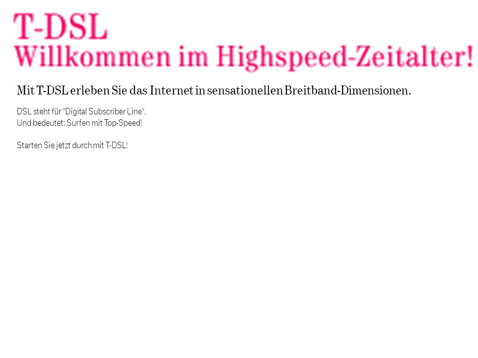DSL steht für Digital Subscriber Line . Und bedeutet: Surfen mit Top-Speed.