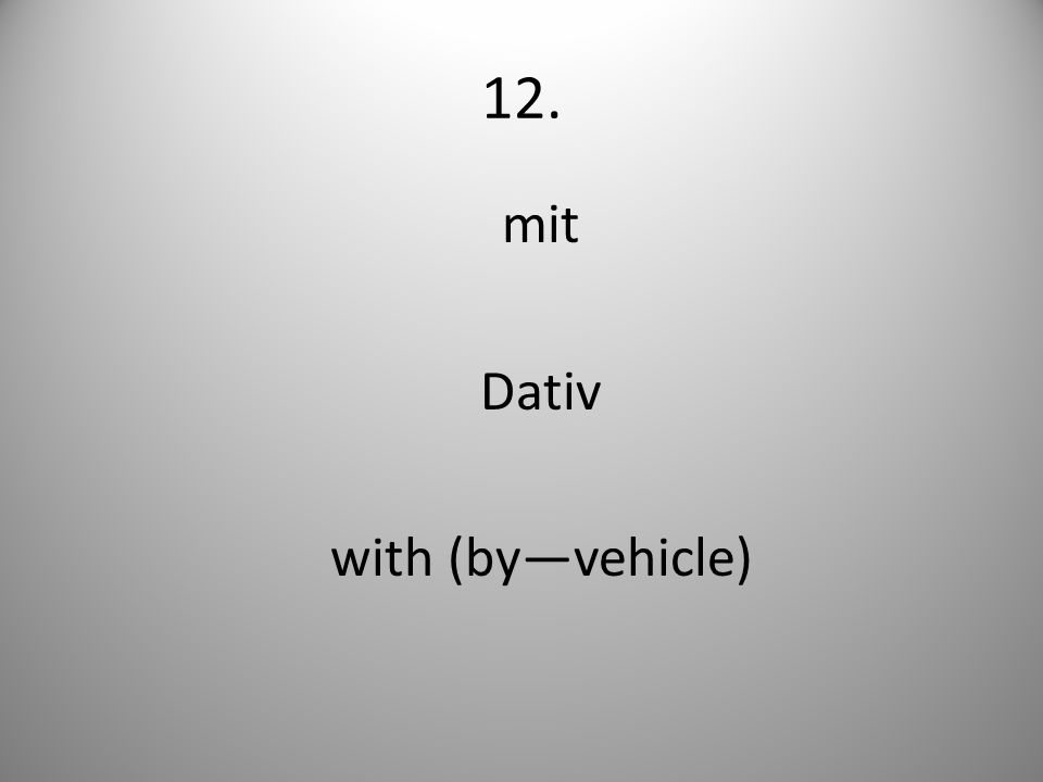 12. mit Dativ with (byvehicle)