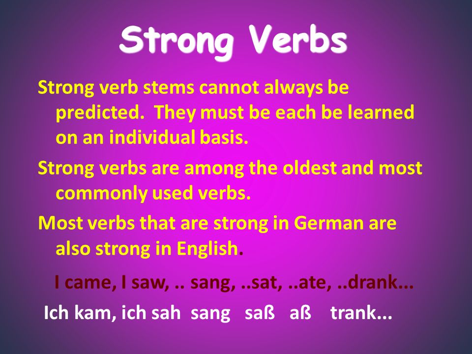 Strong Verbs Strong verb stems cannot always be predicted.