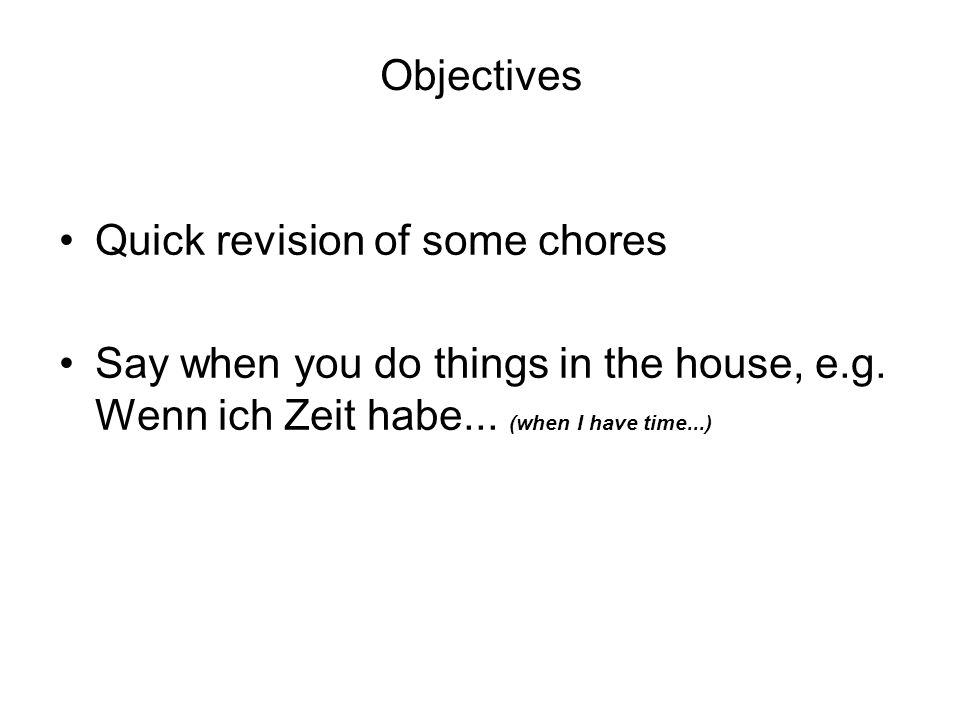 Objectives Quick revision of some chores Say when you do things in the house, e.g.