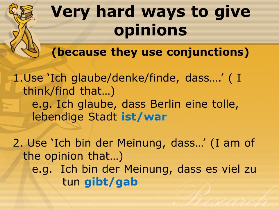 Very hard ways to give opinions (because they use conjunctions) 1.Use Ich glaube/denke/finde, dass….