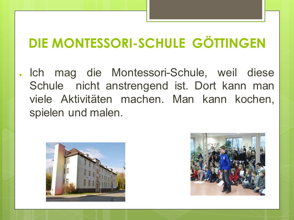 DIE MONTESSORI-SCHULE GÖTTINGEN Ich mag die Montessori-Schule, weil diese Schule nicht anstrengend ist.