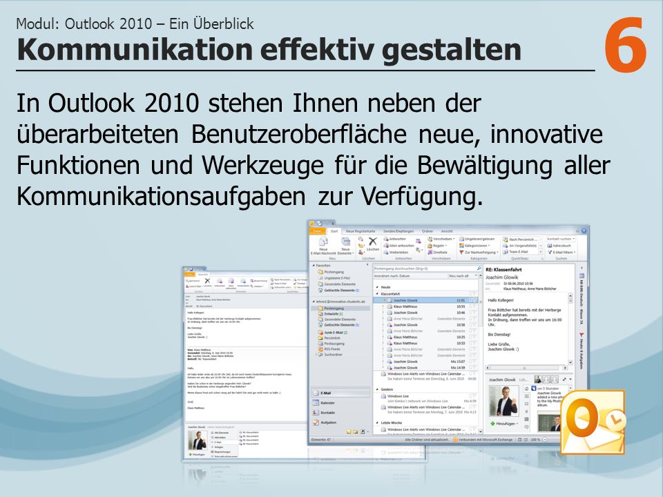 6 In Outlook 2010 stehen Ihnen neben der überarbeiteten Benutzeroberfläche neue, innovative Funktionen und Werkzeuge für die Bewältigung aller Kommunikationsaufgaben zur Verfügung.