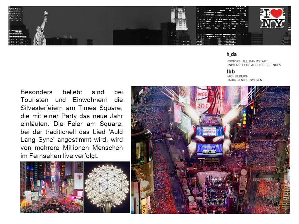 Besonders beliebt sind bei Touristen und Einwohnern die Silvesterfeiern am Times Square, die mit einer Party das neue Jahr einläuten.