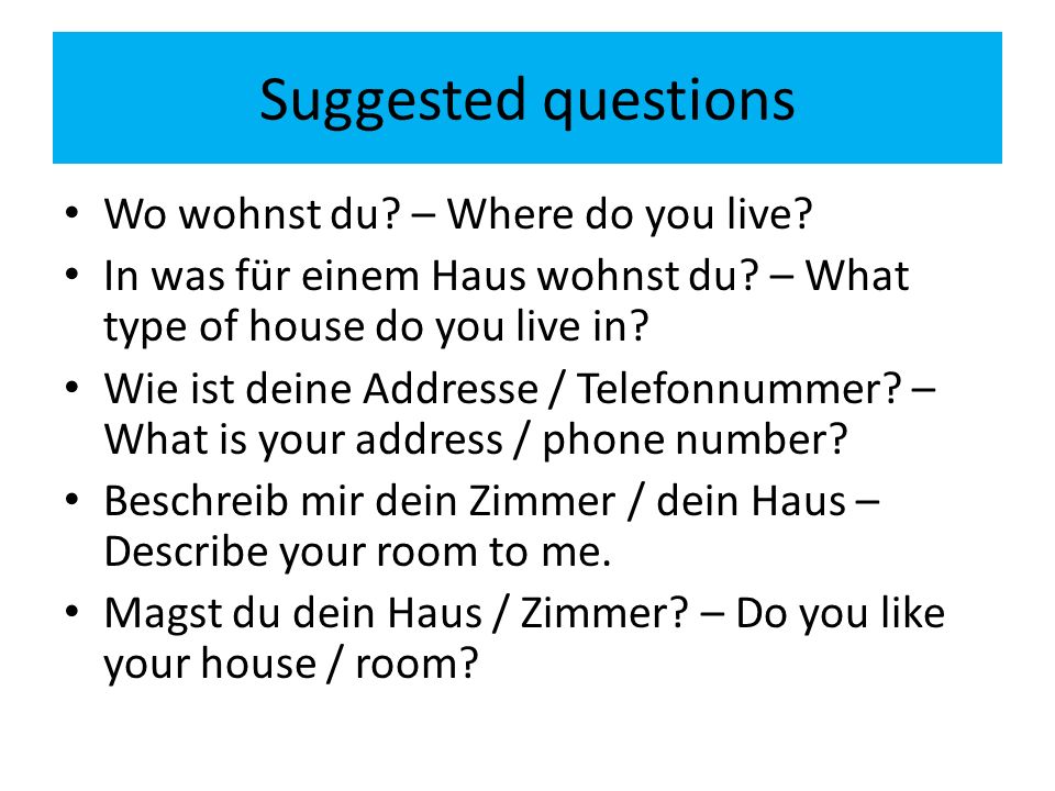 Suggested questions Wo wohnst du. – Where do you live.