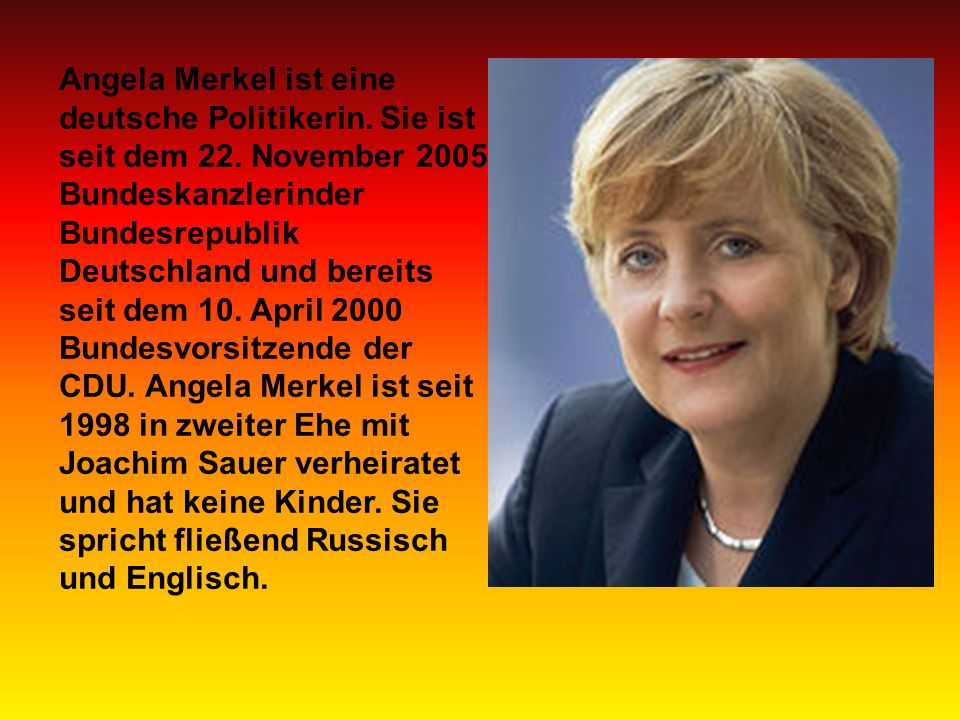 Angela Merkel ist eine deutsche Politikerin. Sie ist seit dem 22.