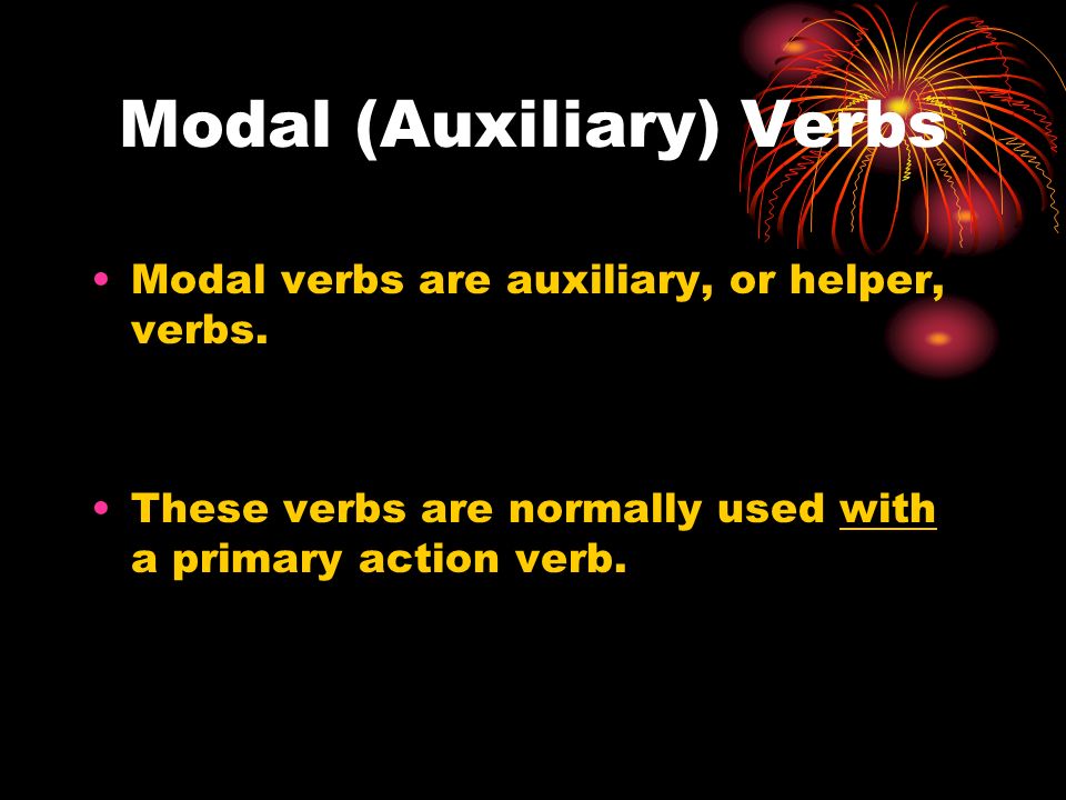 Modal (Auxiliary) Verbs Modal verbs are auxiliary, or helper, verbs.
