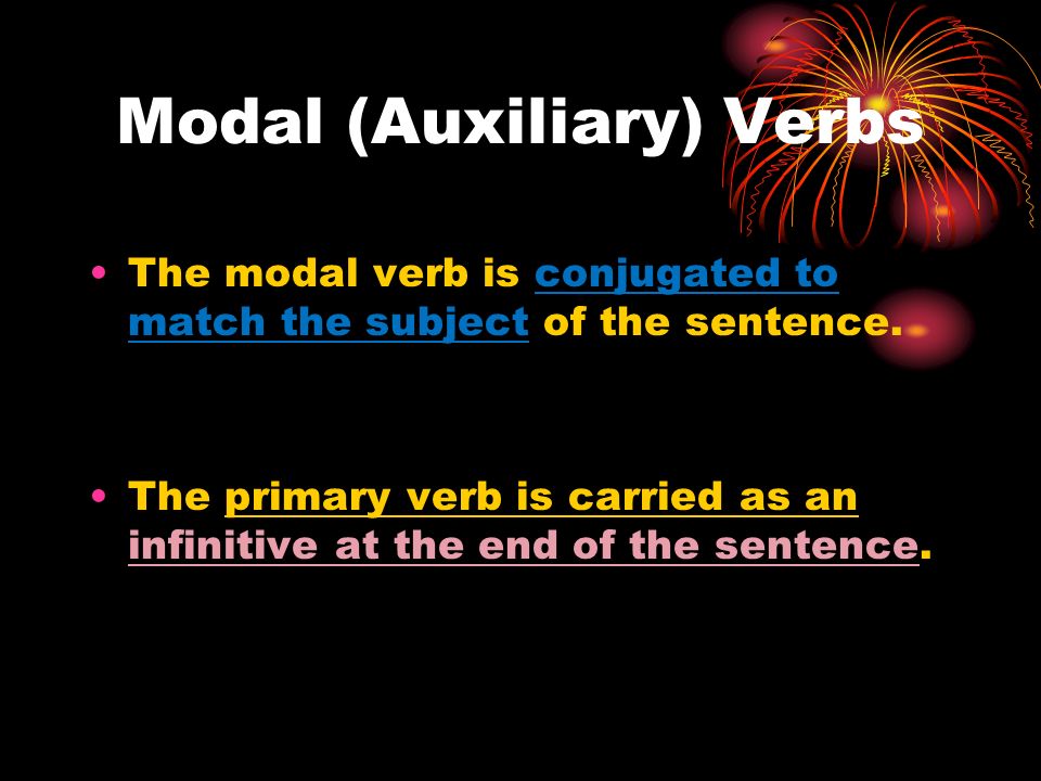 Modal (Auxiliary) Verbs The modal verb is conjugated to match the subject of the sentence.