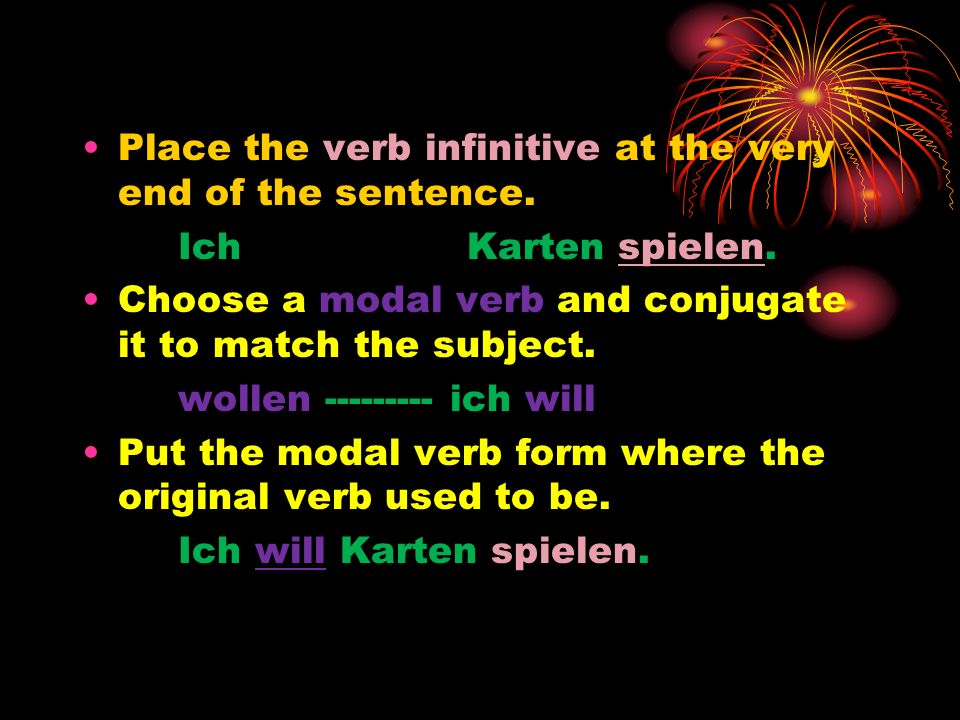 Place the verb infinitive at the very end of the sentence.