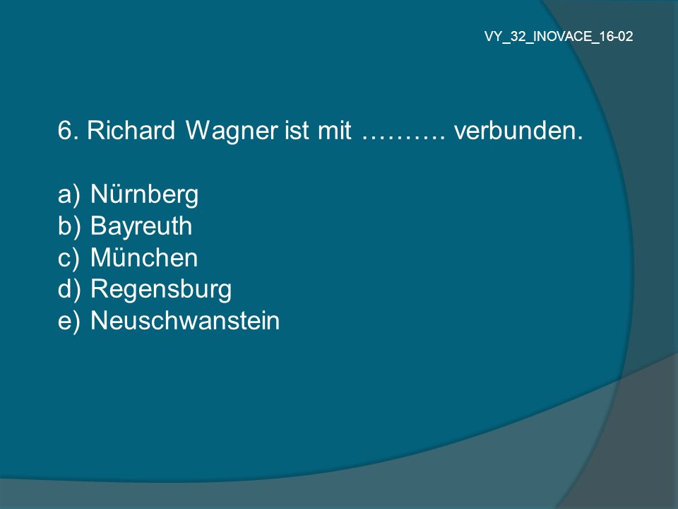 6. Richard Wagner ist mit ………. verbunden.