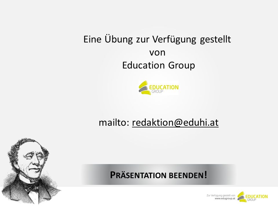 Eine Übung zur Verfügung gestellt von Education Group mailto: P RÄSENTATION BEENDEN !