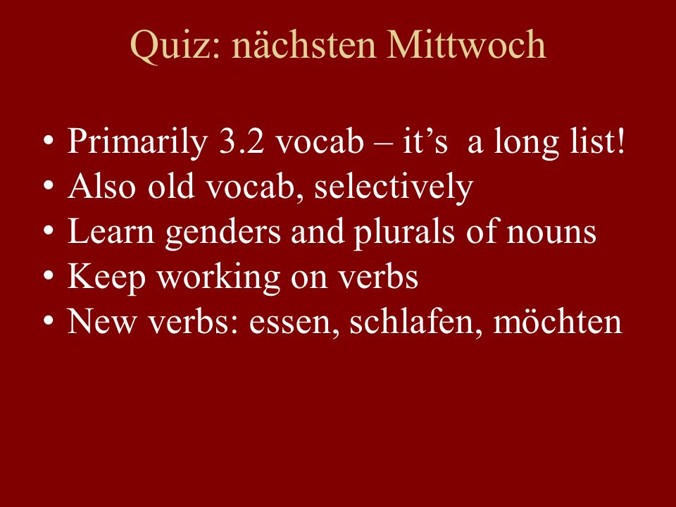 Quiz: nächsten Mittwoch Primarily 3.2 vocab – its a long list.