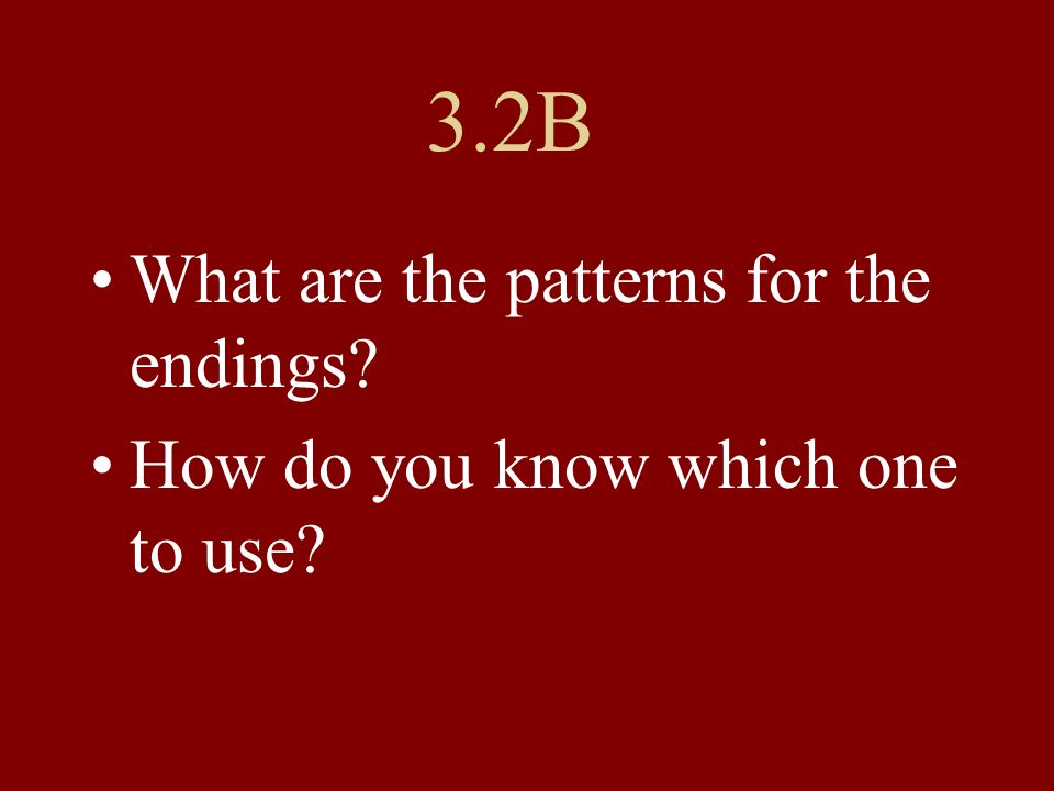 3.2B What are the patterns for the endings How do you know which one to use