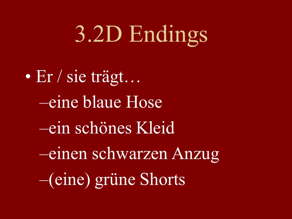 3.2D Endings Er / sie trägt… –eine blaue Hose –ein schönes Kleid –einen schwarzen Anzug –(eine) grüne Shorts