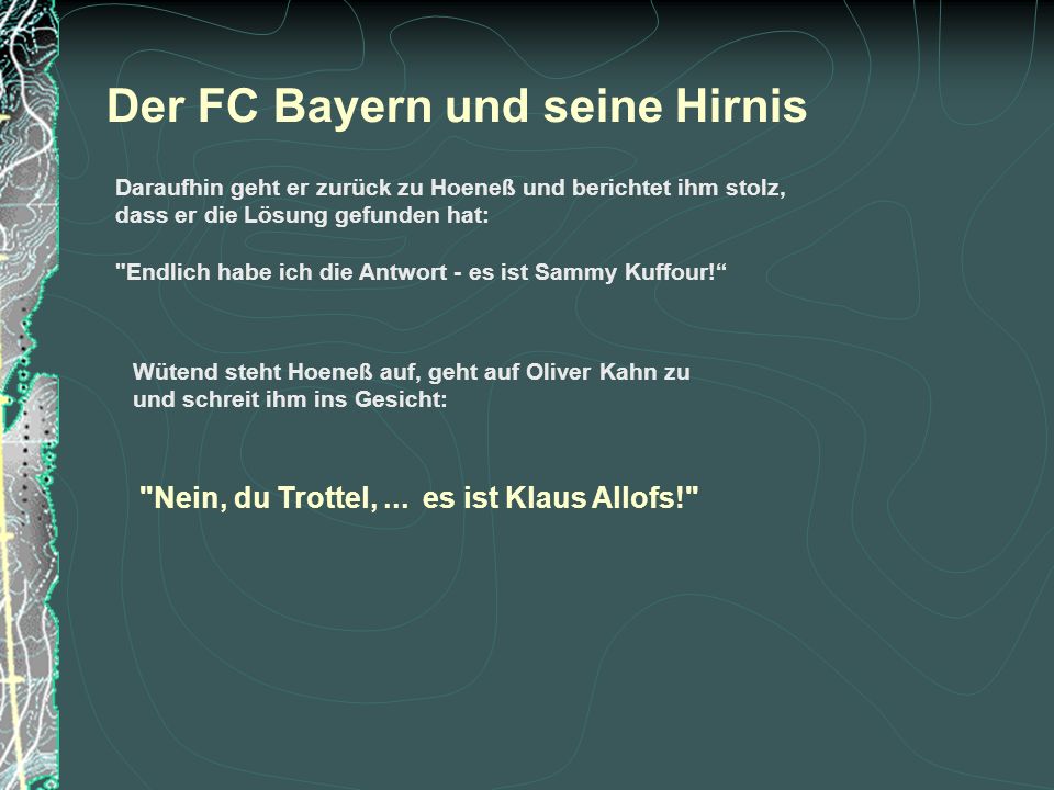 Der FC Bayern und seine Hirnis Daraufhin geht er zurück zu Hoeneß und berichtet ihm stolz, dass er die Lösung gefunden hat: Endlich habe ich die Antwort - es ist Sammy Kuffour.