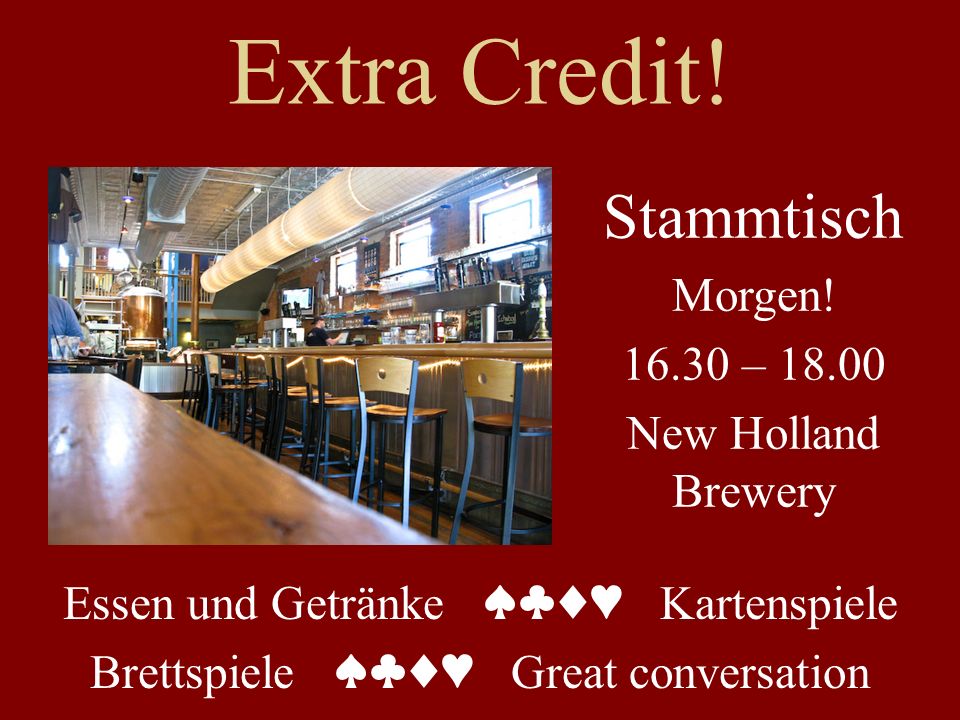 Extra Credit. Essen und Getränke Kartenspiele Brettspiele Great conversation Stammtisch Morgen.