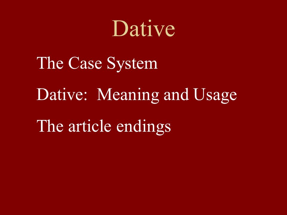 Dative The Case System Dative: Meaning and Usage The article endings