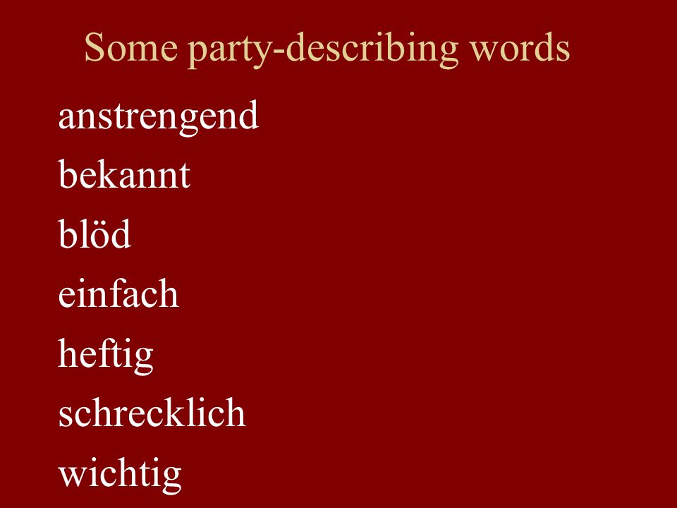Some party-describing words anstrengend bekannt blöd einfach heftig schrecklich wichtig