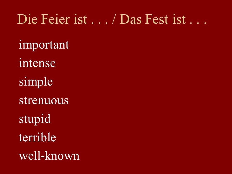 Die Feier ist... / Das Fest ist... important intense simple strenuous stupid terrible well-known